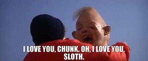 - I love you, Chunk. - Oh, I love you, Sloth.
