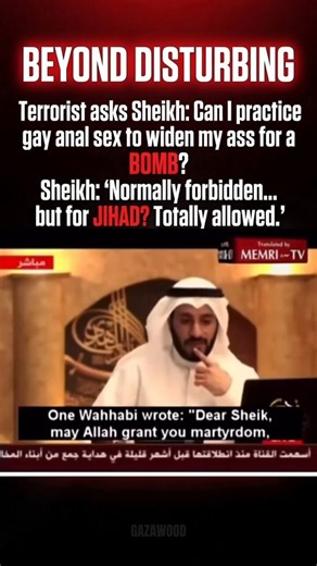 An Islamist asks a Sheikh if he can practice gay anal sex to widen his ass for a bomb.Sheikh: “Normally forbidden, but for Jihad? Totally allowed.”What kind of culture is this?