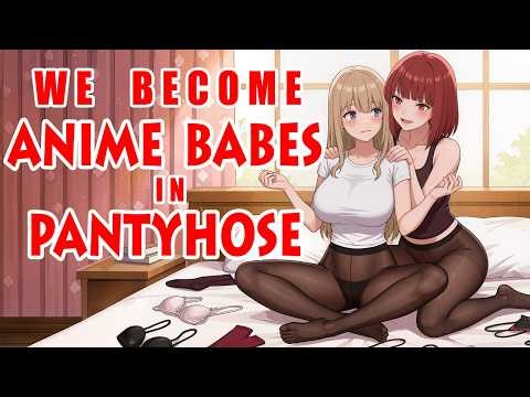 We Become Anime Babes in PANTYHOSE! (Crossdressing Story)