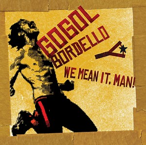 Gogol Bordello: We Mean It, Man! – Review - ALBUM OF THE WEEK!