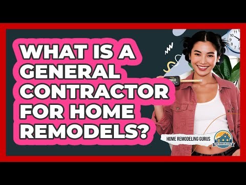 What Is A General Contractor For Home Remodels?