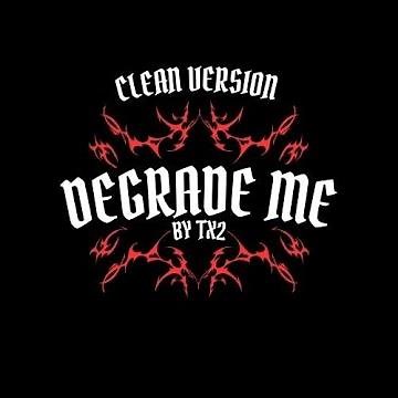 Degrade me By TX2 (clean version)