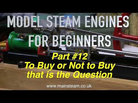 TO BUY OR NOT TO BUY? - MODEL STEAM ENGINES FOR BEGINNERS PART #12