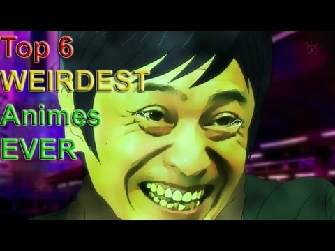 Top 6 WEIRDEST Animes Ever Created