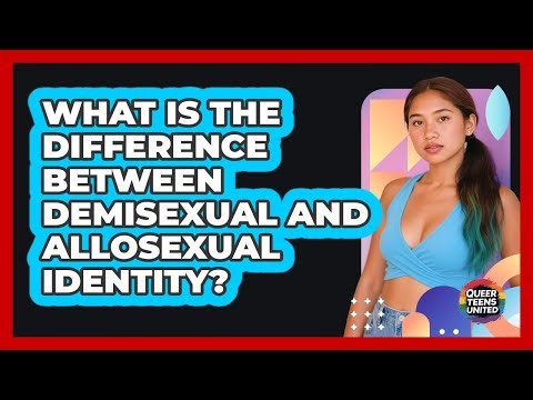 What Is The Difference Between Demisexual And Allosexual Identity? - Queer Teens United