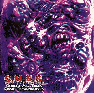 S.M.E.S. - Goregasmic Tales From Technophobia