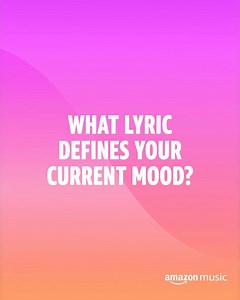 What lyric defines your current mood 😀 | Amazon Music