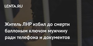 Житель ЛНР избил до смерти баллоным ключом мужчину ради телефона и документов