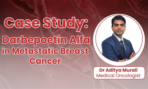 Real-World Case study: Darbepoetin Alfa for Chemotherapy-Induced Anemia in Metastatic Breast Cancer - Dr Aditya Murali