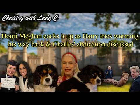 Houri Meghan cocks it up as Harry tries worming his way back & Charles' abdication discussed