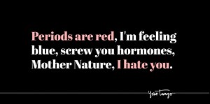 40 Funny Period Quotes About Menstruation That'll Make You Laugh