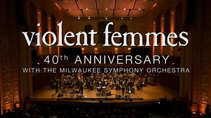 Violent Femmes: 40th Anniversary with the Milwaukee Symphony