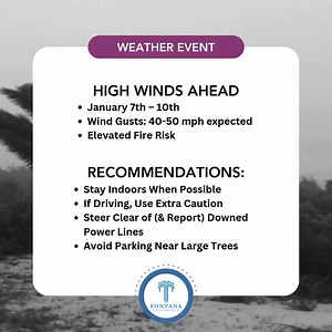 🌬️ High Winds Ahead: Be Prepared, Fontana! 🌬️ Fontana and surrounding areas will experience strong Santa Ana winds. Here’s what you need to know: 🔹 Wind Gusts: 40-50 mph expected, with up to 70 mph in mountain passes like the Cajon Pass. 🔹 Fire Risk: Elevated fire danger due to extremely low humidity. 🔹 Duration: Winds may continue through Friday, January 10, 2025. 🛠️ Stay Prepared: ✔️ Secure outdoor furniture, decorations, and trash bins. ✔️ Avoid parking under trees or near loose objects