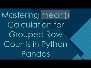 Mastering mean() Calculation for Grouped Row Counts in Python Pandas