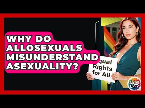 Why Do Allosexuals Misunderstand Asexuality? - Living LGBTQ