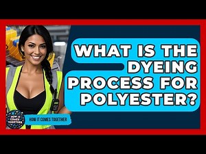 What Is The Dyeing Process For Polyester? - How It Comes Together