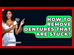 How To Remove Dentures That Are Stuck? - The Pro Dentist