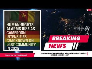 Human-Rights Alarms Rise as Cameroon Intensifies Crackdown on LGBT Community in 2025