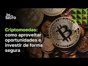 Criptomoedas: saiba como aproveitar oportunidades e investir de forma segura