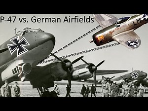 P-47s Strafing German Airfields– Footage, Tactics, Lessons Learned, Guidelines, and Effectiveness