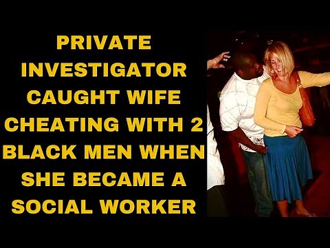 Private investigator caught wife cheating with 2 black men when she became a social worker