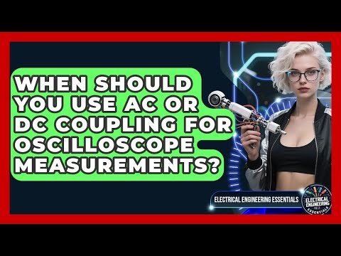 When Should You Use AC Or DC Coupling For Oscilloscope Measurements?