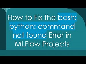 How to Fix the bash: python: command not found Error in MLFlow Projects