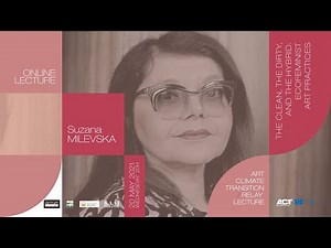 The Clean, the Dirty, and the Hybrid: Ecofeminist Art Practices, lecture by Suzana Milevska