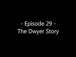 Episode 29 - The Dwyer Story
