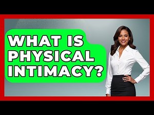 What Is Physical Intimacy? - Better Family Relationships