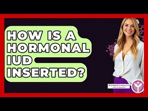 How Is A Hormonal IUD Inserted? - Women's Health and Harmony