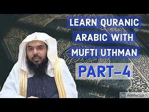 LEARN QURANIC ARABIC WITH MUFTI UTHMAN : PART-4