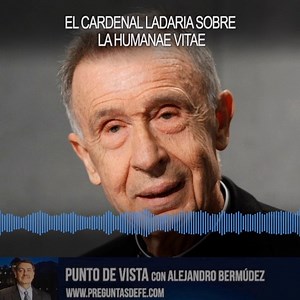 Hoy en Punto de Vista: El Cardenal Ladaria sobre la Humanae Vitae | Alejandro Bermúdez Rosell