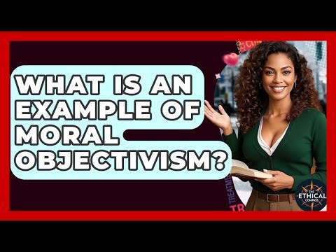 What Is An Example Of Moral Objectivism? - The Ethical Compass