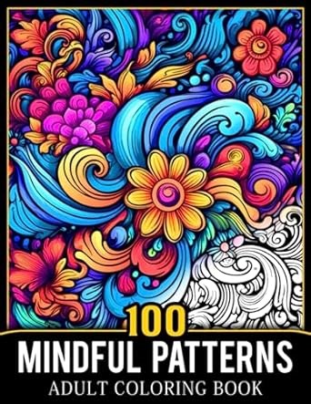 Amazon.com: 100 Mindful Patterns: Adult Coloring Book with Stress Relieving Patterns and Beautiful Mandalas For Anxiety Relief and Relaxation: 9798396571044: Cox, Eliana: Libros