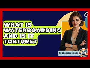What Is Waterboarding And Is It Torture? - The Sociology Workshop