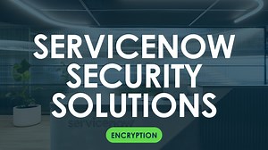 ServiceNow Security Solutions: Encryption - ServiceNow Security Videos