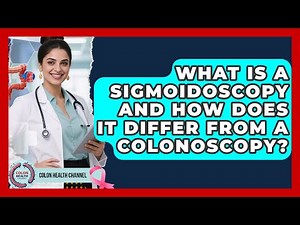 What Is A Sigmoidoscopy And How Does It Differ From A Colonoscopy? - Colon Health Channel