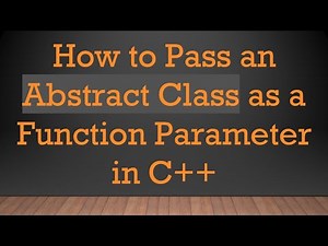 How to Pass an Abstract Class as a Function Parameter in C+ +