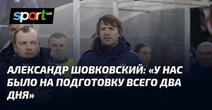 Александр ШОВКОВСКИЙ: «У нас было на подготовку всего два дня»