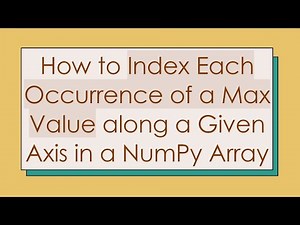 How to Index Each Occurrence of a Max Value along a Given Axis in a NumPy Array