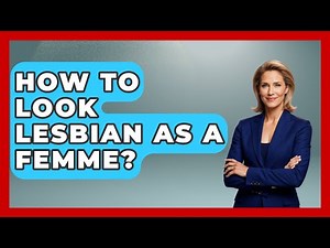 How To Look Lesbian As A Femme? - Gender Equality Network