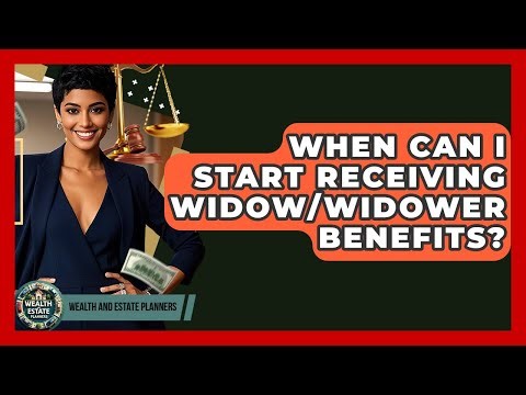 When Can I Start Receiving Widow/widower Benefits? - Wealth and Estate Planners