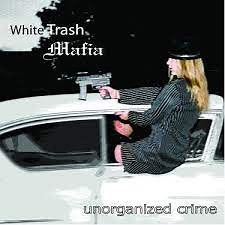 White Trash Mafia - Unorganized Crime