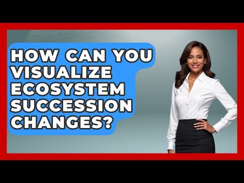 How Can You Visualize Ecosystem Succession Changes? - Explaining Ecology