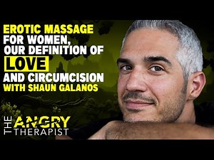 Erotic Massage For Women ,Our Definition of Love, and Circumcision with Shaun Galanos