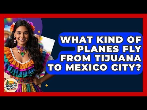 What Kind Of Planes Fly From Tijuana To Mexico City? - Magical Mexico Moments