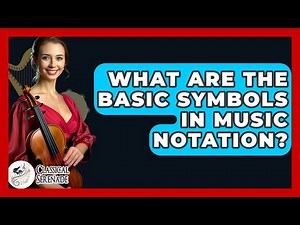What Are The Basic Symbols In Music Notation? - Classical Serenade