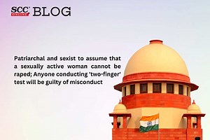 Patriarchal & sexist to assume that a sexually active woman cannot be raped; Anyone conducting 'two-finger' test will be guilty of misconduct: SC  | SCC Times
