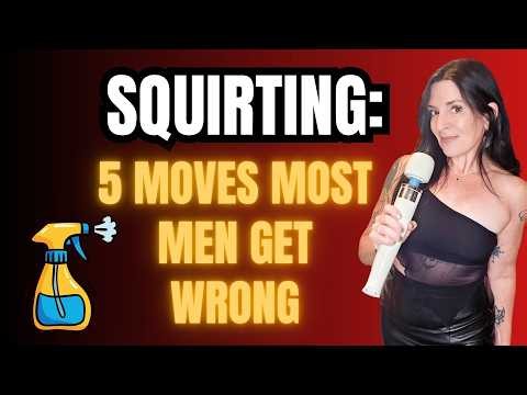 Squirting: 5 Moves Most Men Get Wrong (That Get Her There)
